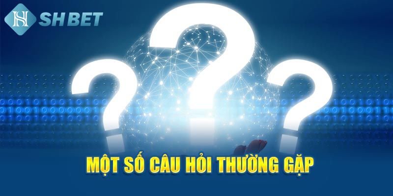 Một số câu hỏi thường gặp về nhà cái Shbet