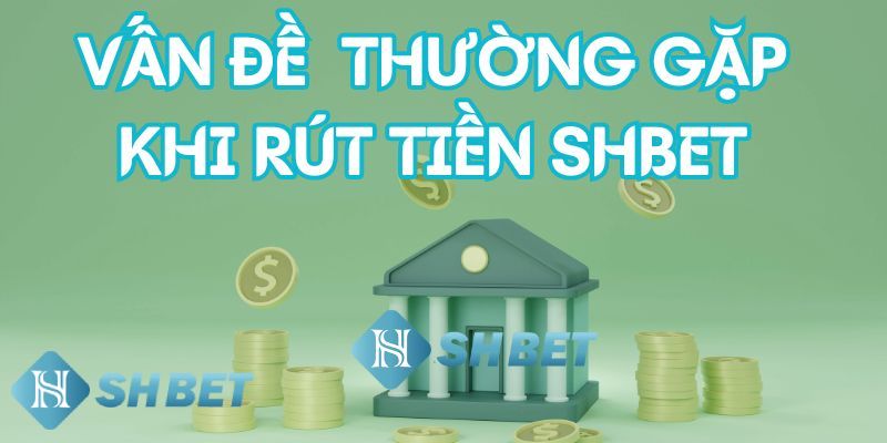 Những vấn đề cần biết về rút tiền shbet